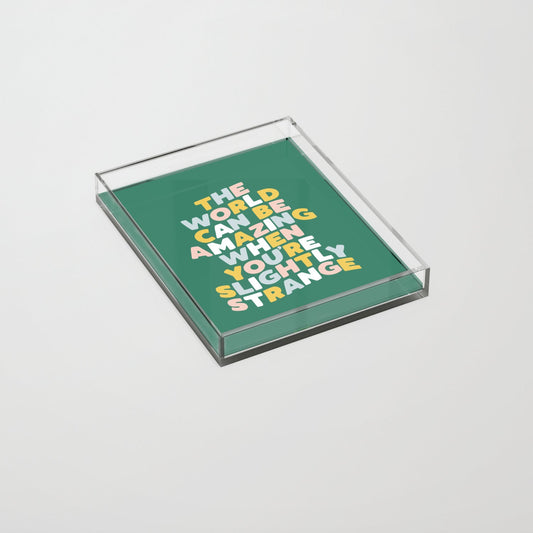 The World Can Be Amazing When You're Slightly Strange Acrylic Tray